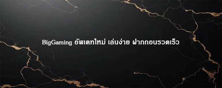 BigGaming อัพเดทใหม่ เล่นง่าย ฝากถอนรวดเร็ว