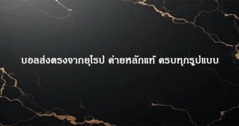 บอลส่งตรงจากยุโรป ค่ายหลักแท้ ครบทุกรูปแบบ