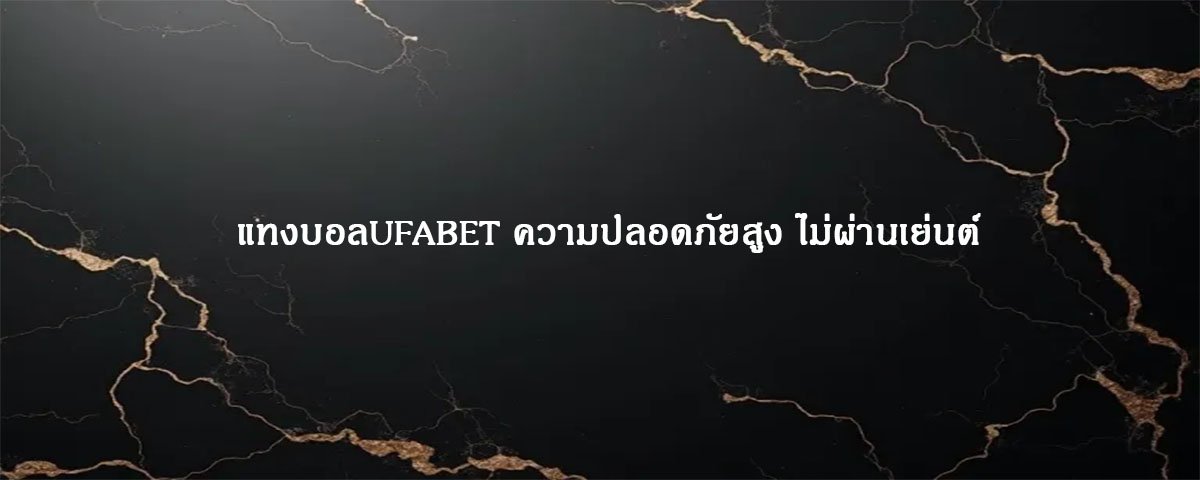 แทงบอลUFABET ความปลอดภัยสูง ไม่ผ่านเย่นต์