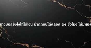 แทงบอลยังไงให้ได้เงิน ฝากถอนได้ตลอด 24 ชั่วโมง ไม่มีหยุด