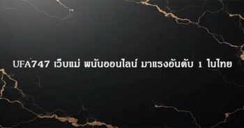 UFA747 เว็บแม่ พนันออนไลน์ มาแรงอันดับ 1 ในไทย